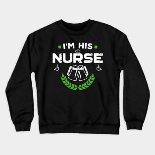 I'm His Nurse Funny St Patricks Day Crewneck Sweatshirt